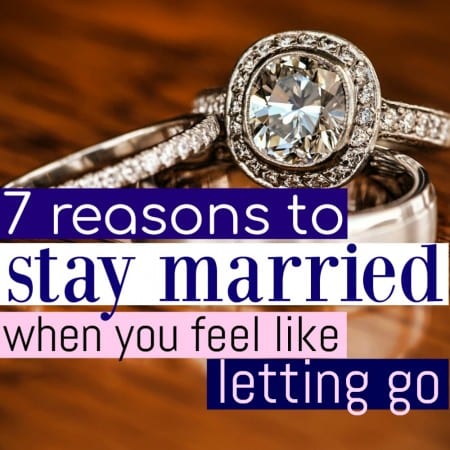 7 Reasons To Stay Married When You Feel Like Letting Go